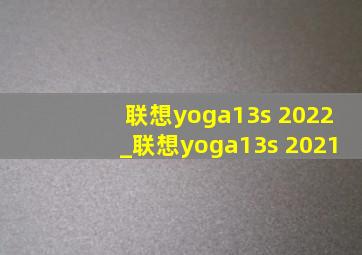 联想yoga13s 2022_联想yoga13s 2021